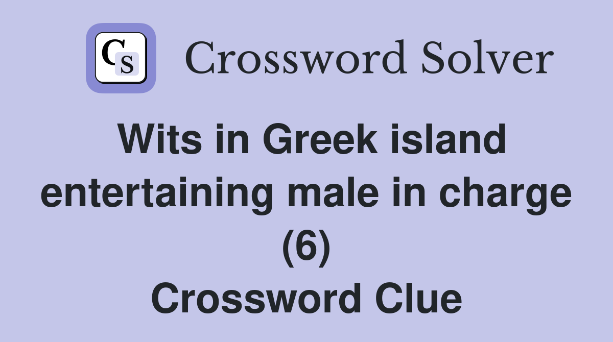 Wits in Greek island entertaining male in charge (6) Crossword Clue